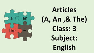 Articles
(A, An ,& The)
Class: 3
Subject:
English
 