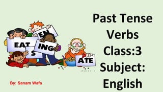 Past Tense
Verbs
Class:3
Subject:
English
By: Sanam Wafa
 