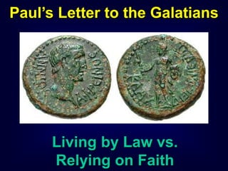 1
Living by Law vs.
Relying on Faith
Paul’s Letter to the Galatians
 