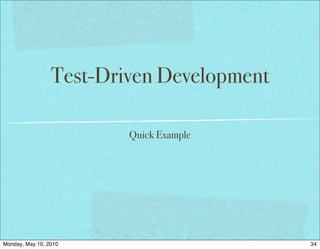Test-Driven Development

                         Quick Example




Monday, May 10, 2010                       34
 