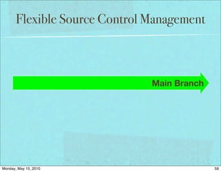 Flexible Source Control Management



                               Main Branch




Monday, May 10, 2010                         58
 