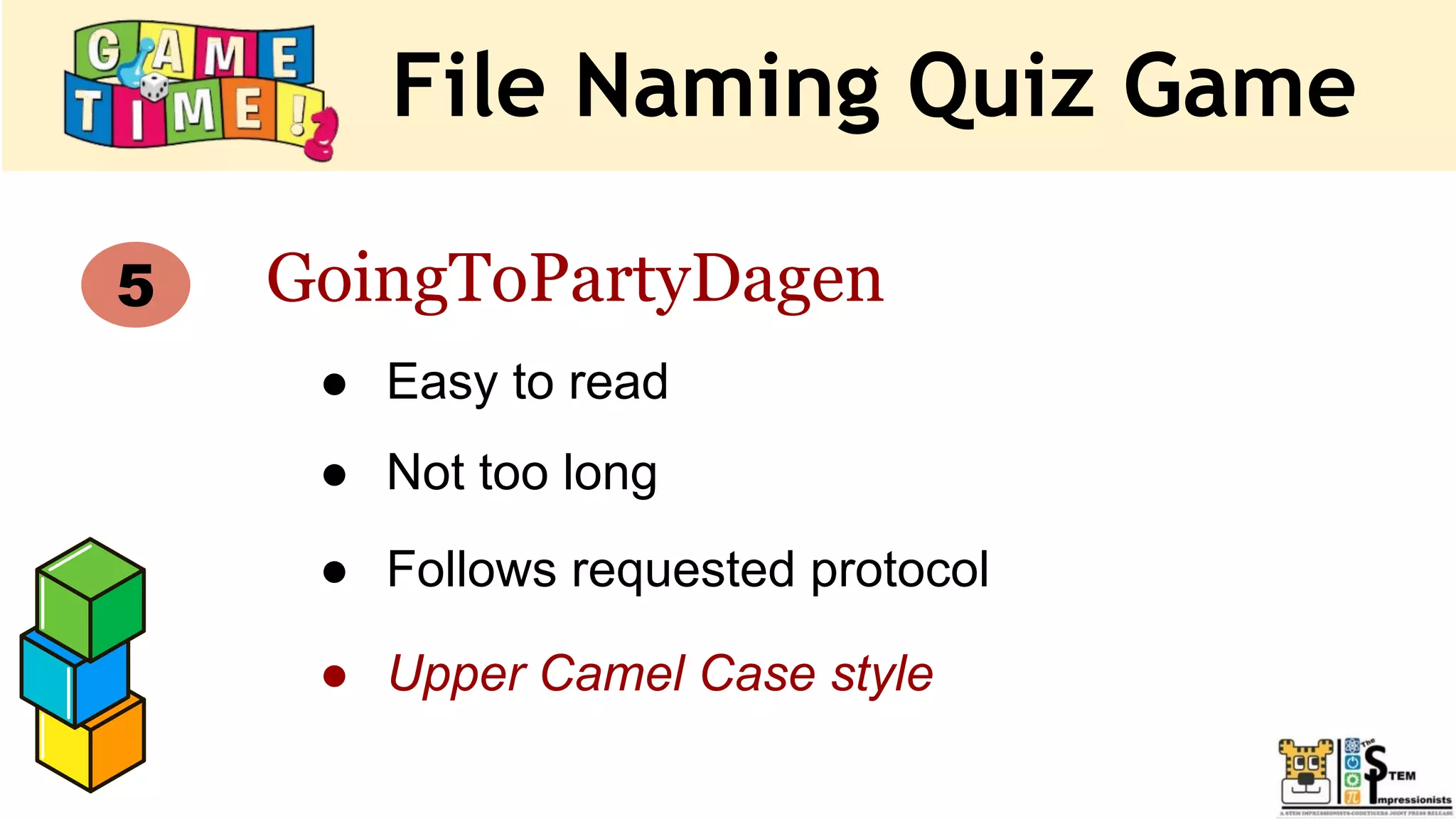 File Naming Quiz Game
5 GoingToPartyDagen
● Easy to read
● Not too long
● Follows requested protocol
● Upper Camel Case style
 