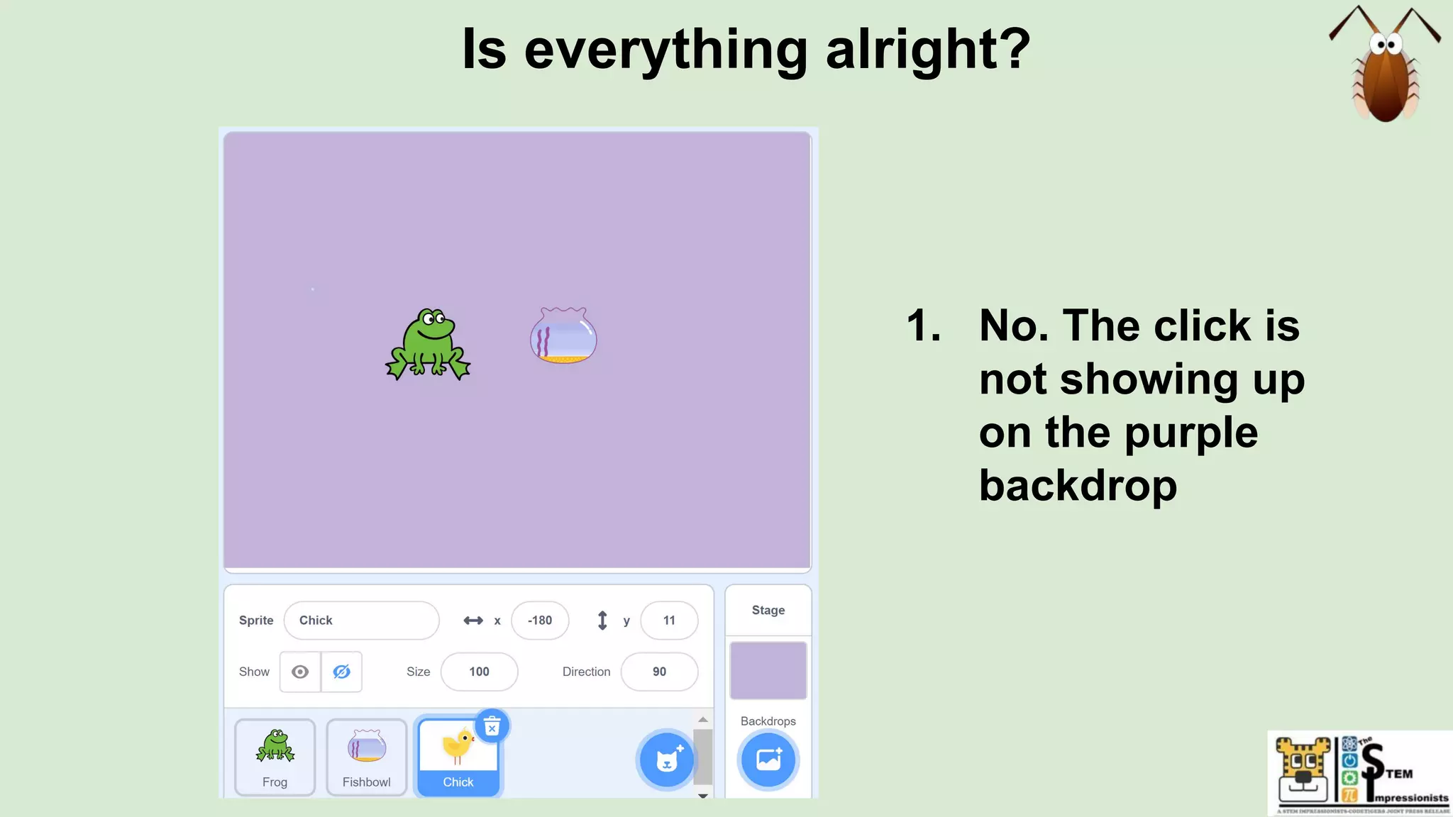 Is everything alright?
1. No. The click is
not showing up
on the purple
backdrop
 