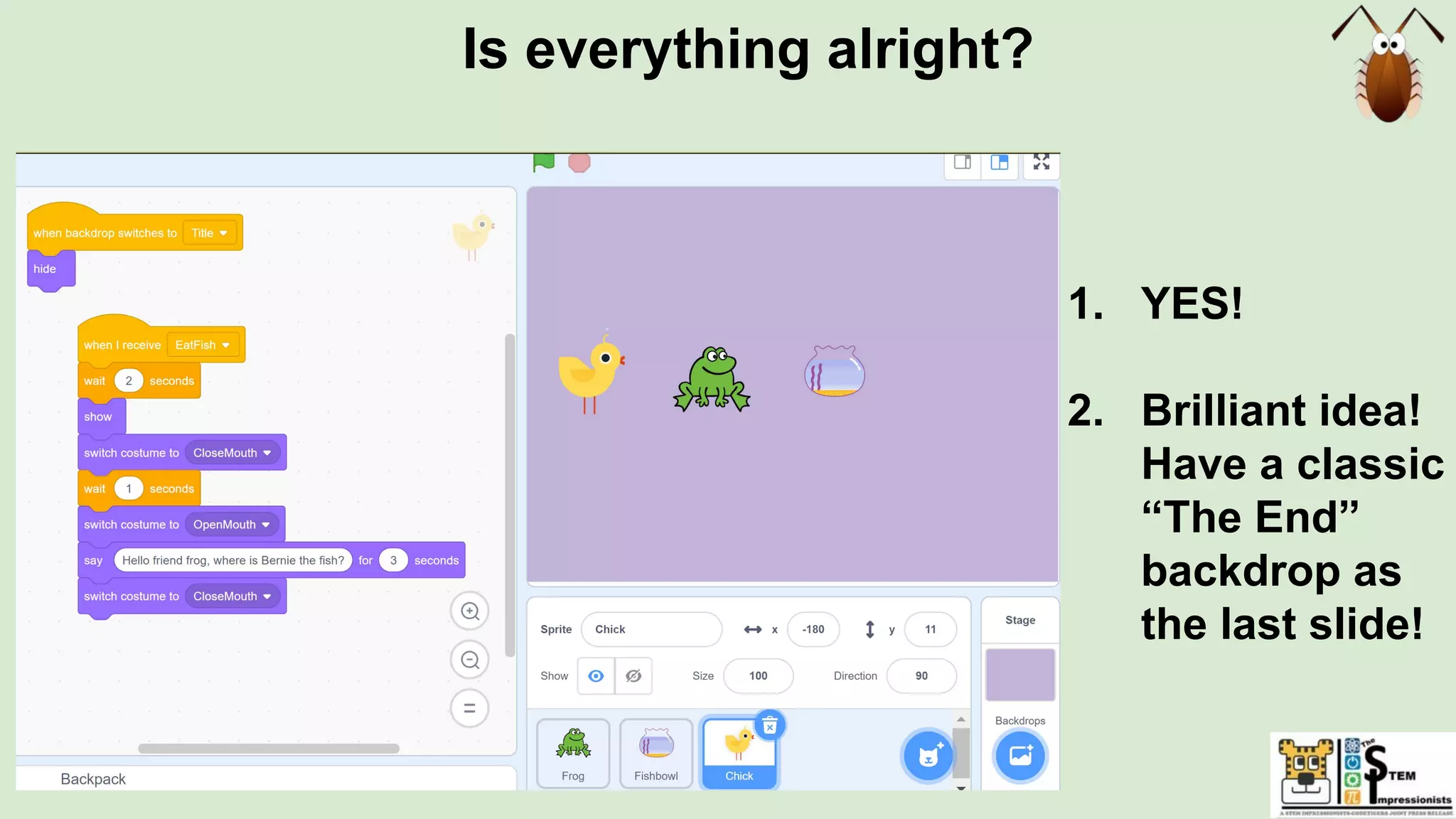Is everything alright?
1. YES!
2. Brilliant idea!
Have a classic
“The End”
backdrop as
the last slide!
 