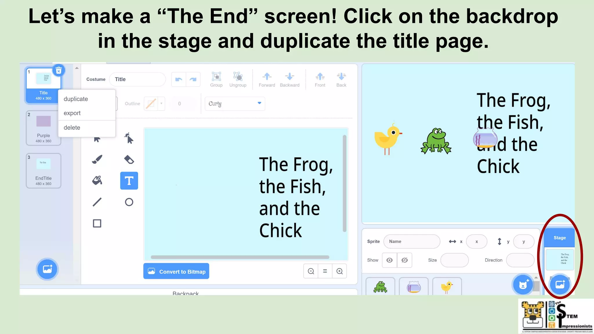 Let’s make a “The End” screen! Click on the backdrop
in the stage and duplicate the title page.
 