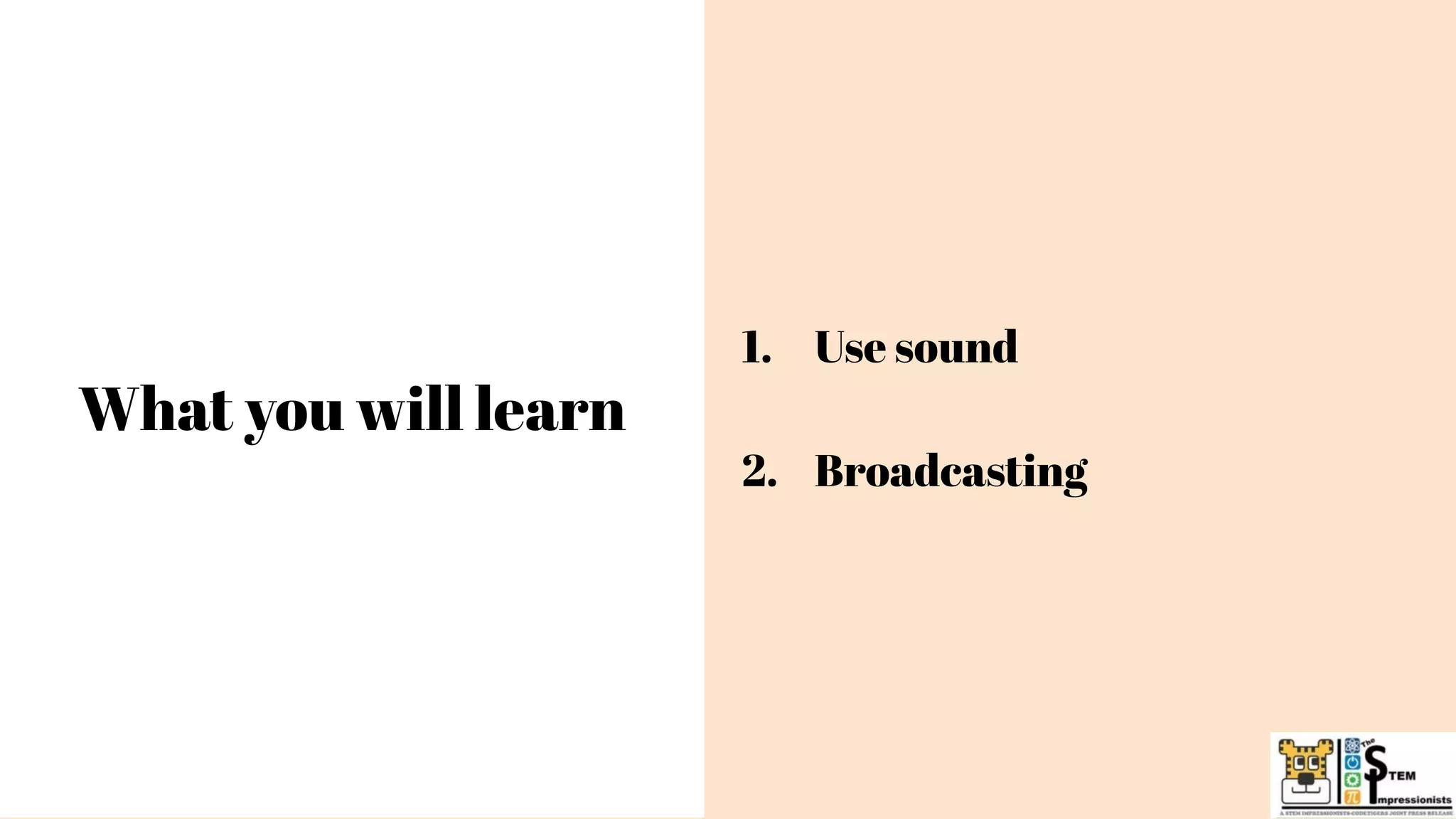 What you will learn
1. Use sound
2. Broadcasting
 