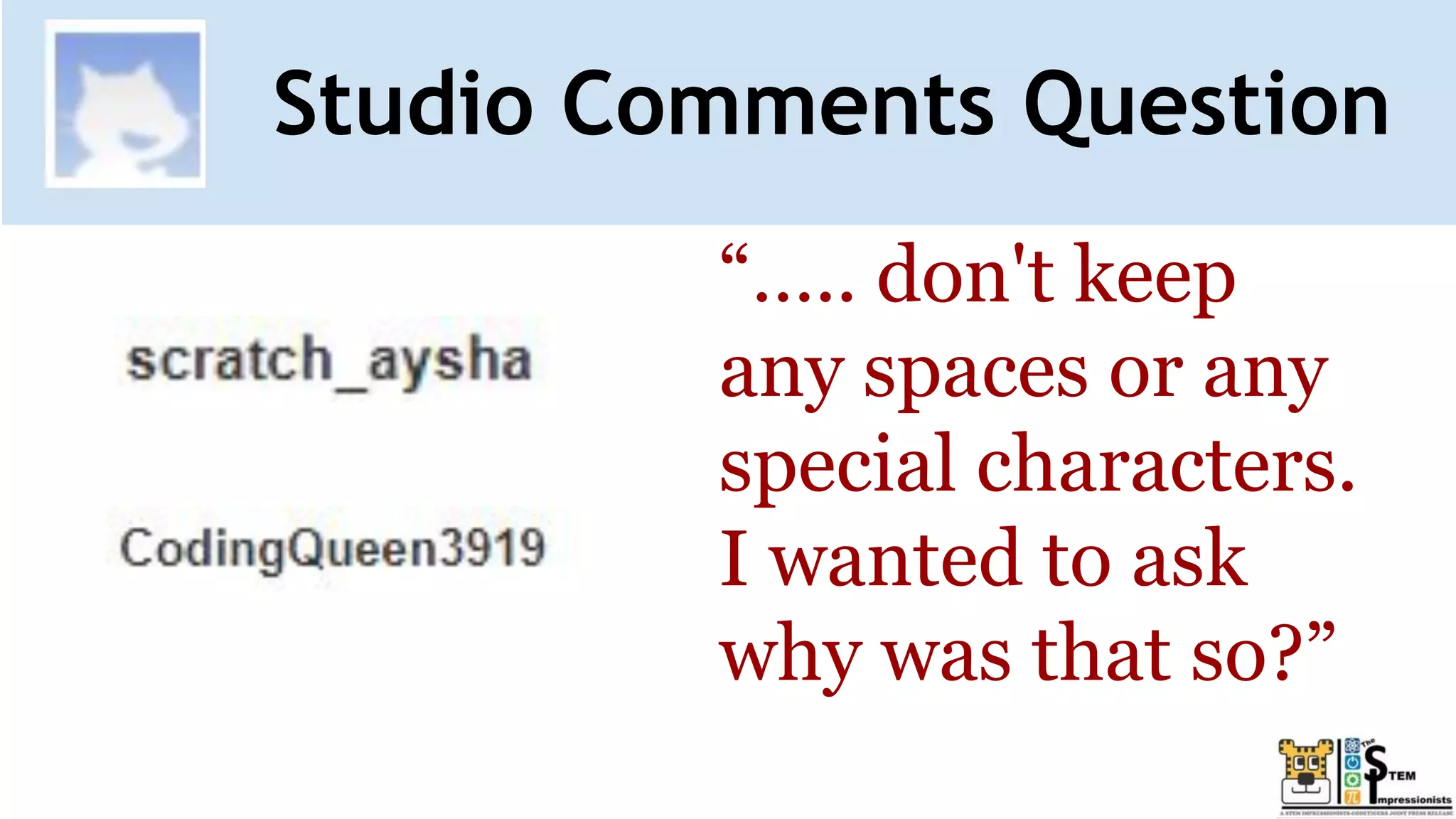Studio Comments Question
“….. don't keep
any spaces or any
special characters.
I wanted to ask
why was that so?”
 