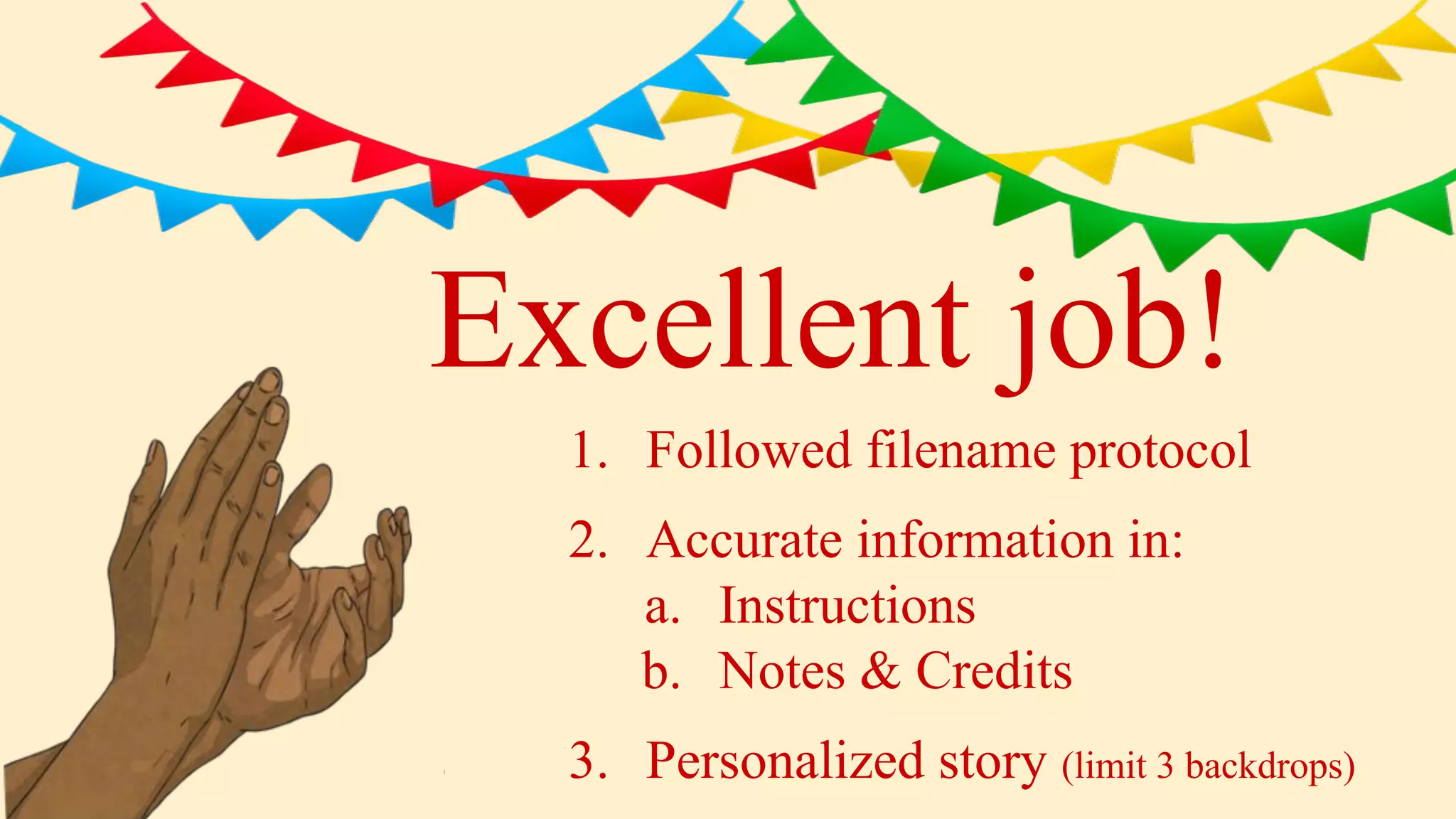 Excellent job!
1. Followed filename protocol
2. Accurate information in:
a. Instructions
b. Notes & Credits
3. Personalized story (limit 3 backdrops)
 