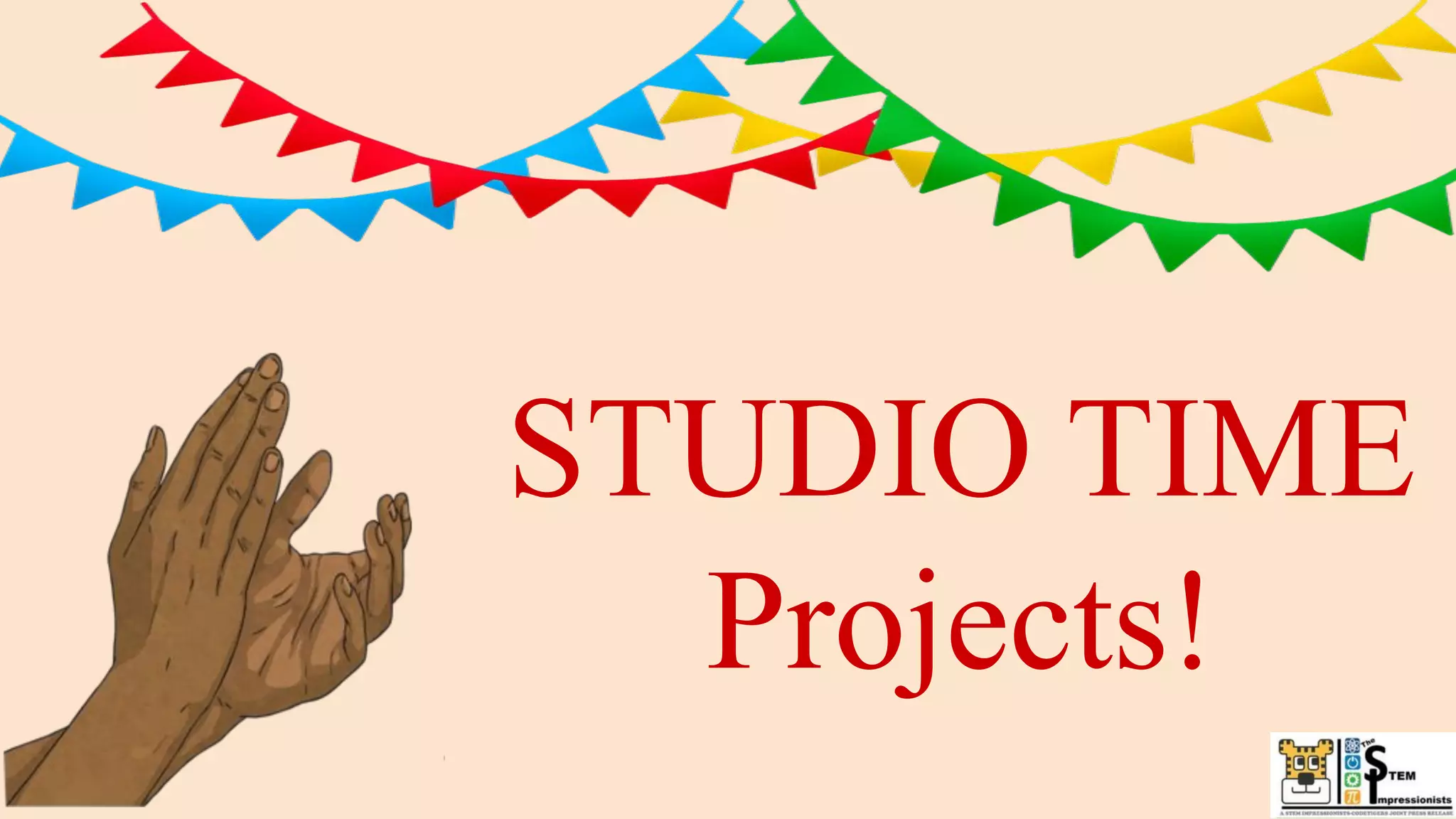 STUDIO TIME
Projects!
 