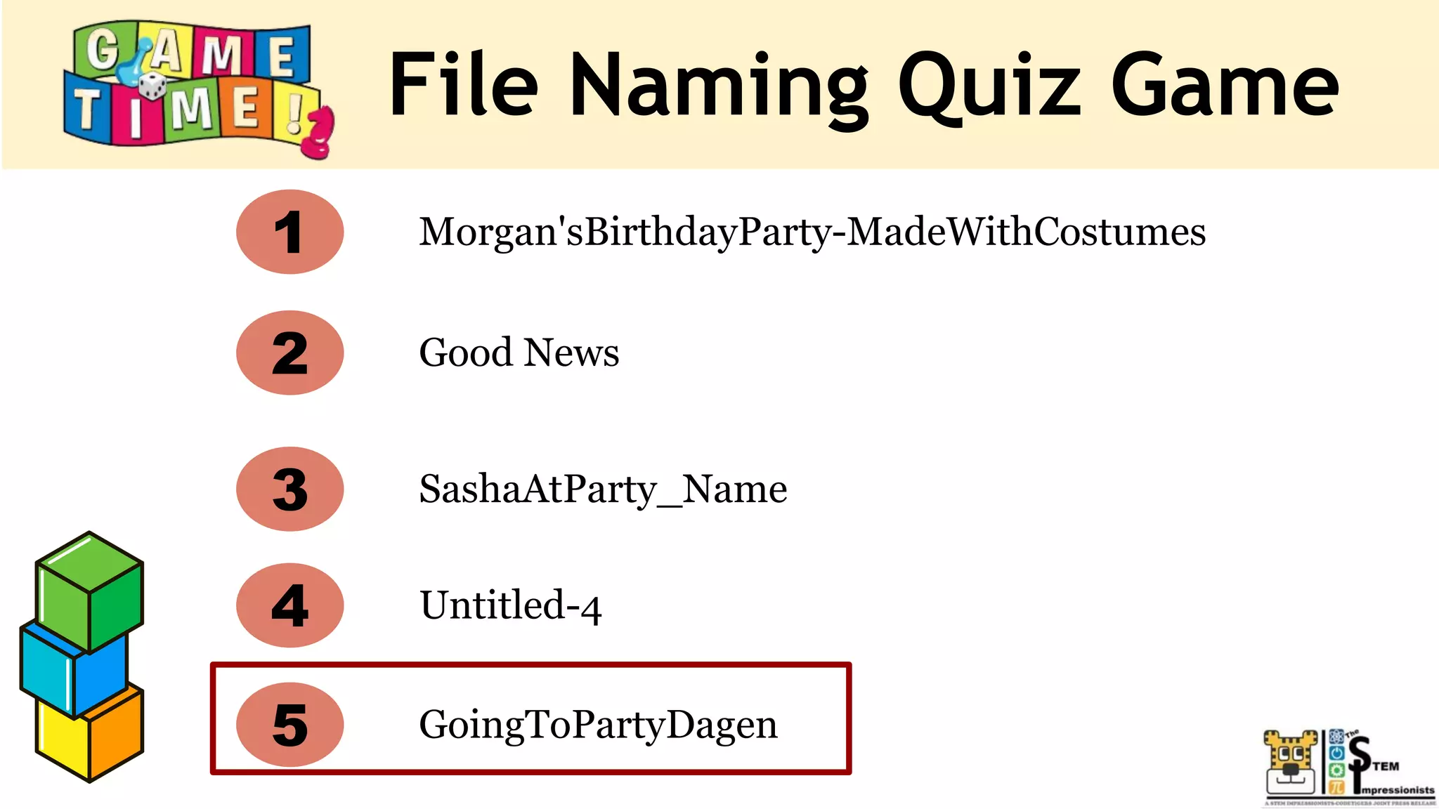File Naming Quiz Game
Morgan'sBirthdayParty-MadeWithCostumes
Good News
Untitled-4
SashaAtParty_Name
1
2
3
4
5 GoingToPartyDagen
 
