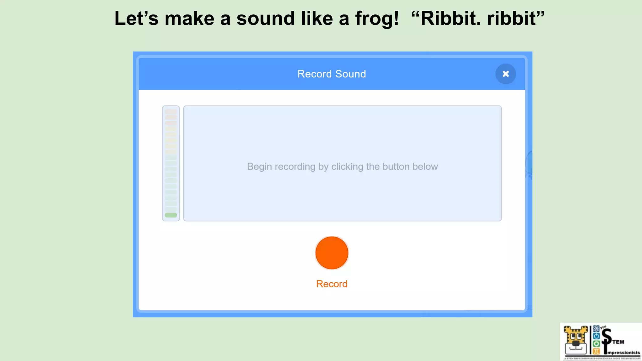 Let’s make a sound like a frog! “Ribbit. ribbit”
 