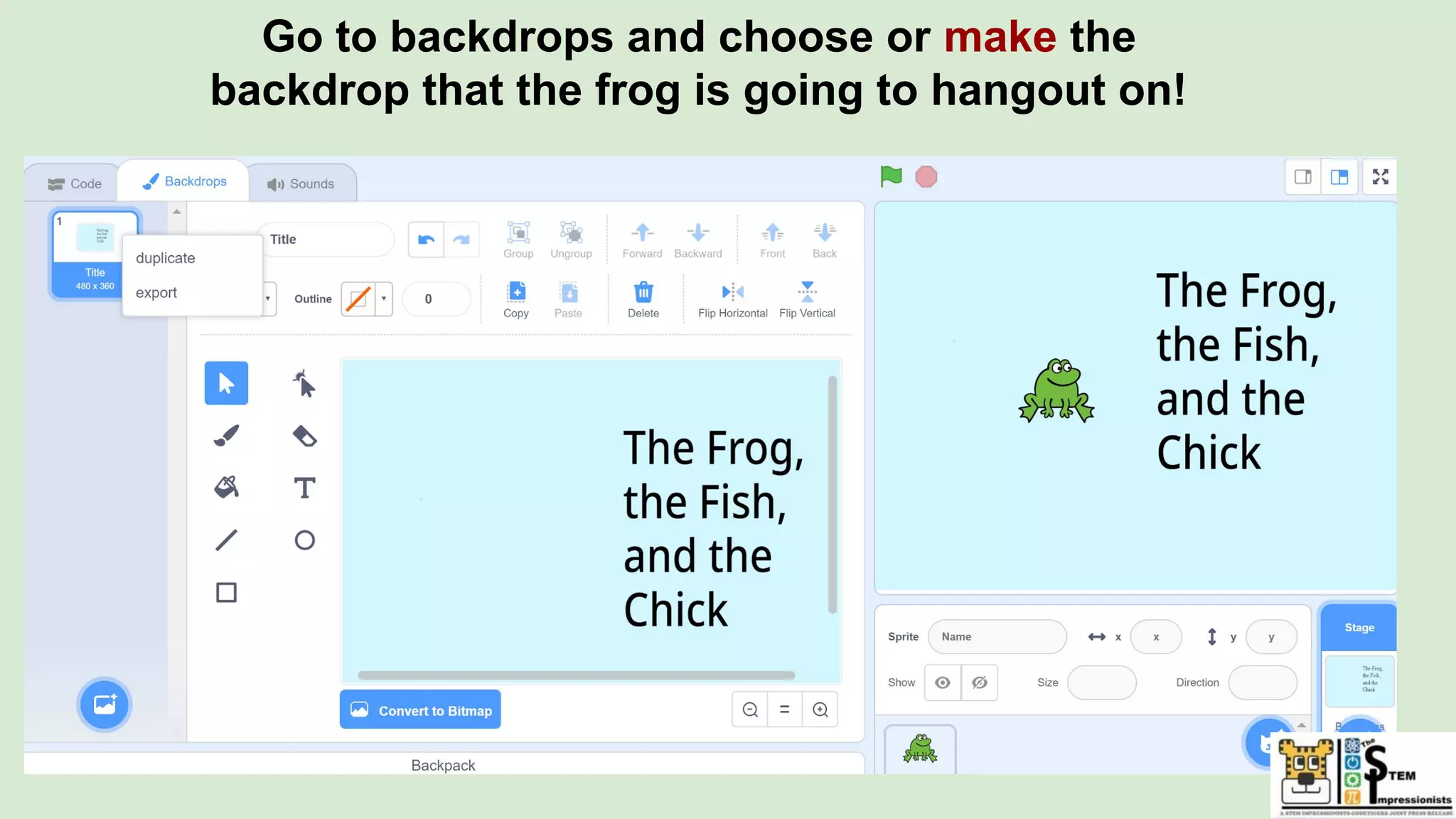 Go to backdrops and choose or make the
backdrop that the frog is going to hangout on!
 