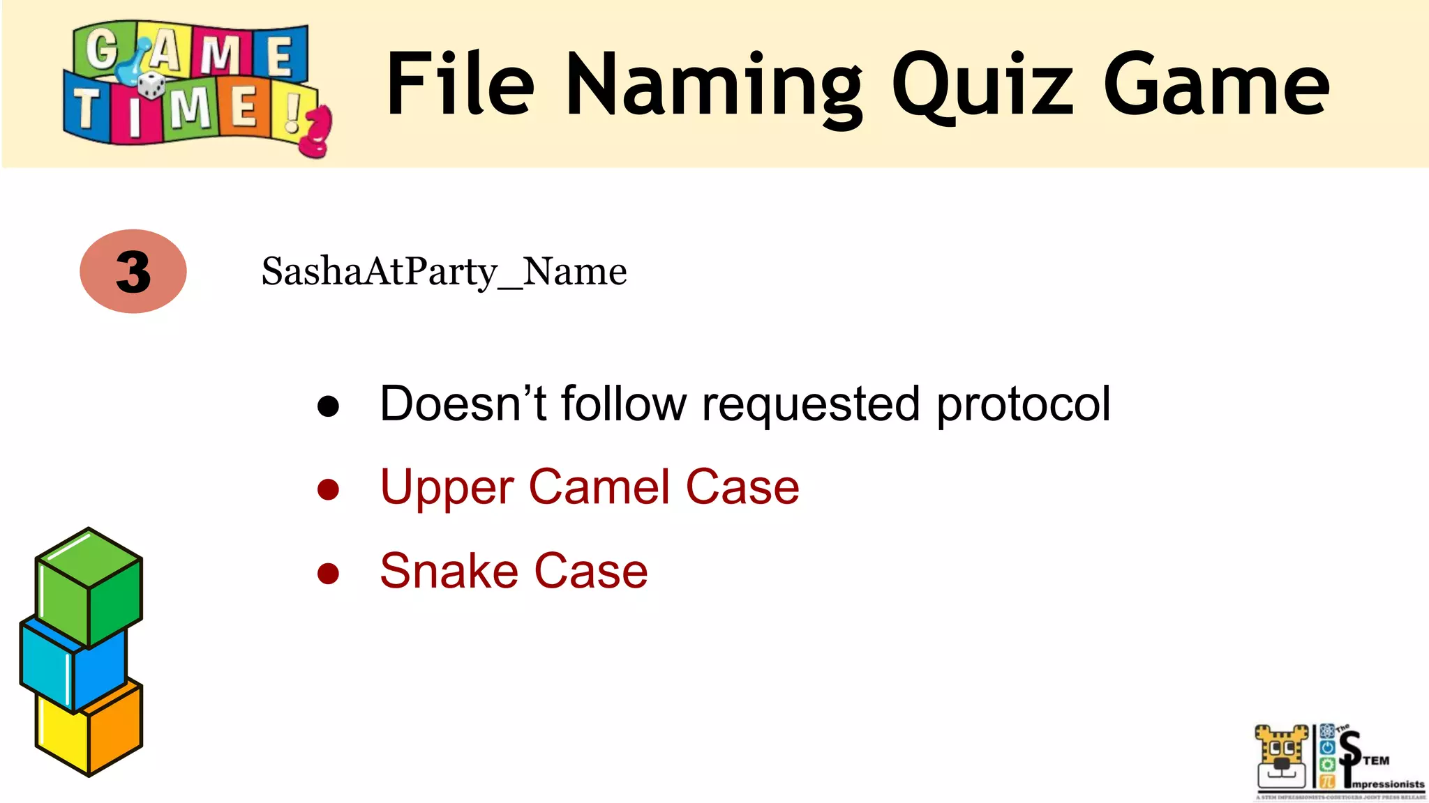 File Naming Quiz Game
SashaAtParty_Name
3
● Doesn’t follow requested protocol
● Upper Camel Case
● Snake Case
 