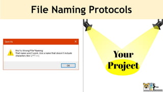 File Naming Protocols
Your
Project
 