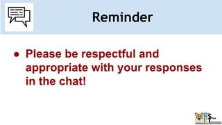 Reminder
● Please be respectful and
appropriate with your responses
in the chat!
 