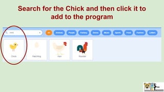 Search for the Chick and then click it to
add to the program
 