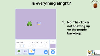 Is everything alright?
1. No. The click is
not showing up
on the purple
backdrop
 