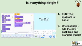 Is everything alright?
1. YES! The
program is
done!
2. One last idea -
add the new
backdrop and
dramatic music!
 