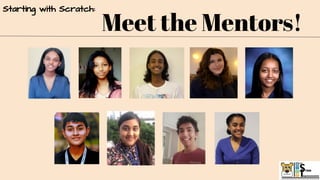 Meet the Mentors!
Starting with Scratch:
 