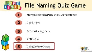 File Naming Quiz Game
Morgan'sBirthdayParty-MadeWithCostumes
Good News
Untitled-4
SashaAtParty_Name
1
2
3
4
5 GoingToPartyDagen
 