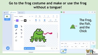 Go to the frog costume and make or use the frog
without a tongue!
 