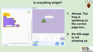 Is everything alright?
1. Almost. The
frog is
speaking on
the correct
page but...
2. the title page
is not
showing up
 