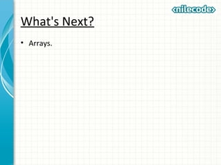 What's Next?
• Arrays.
 