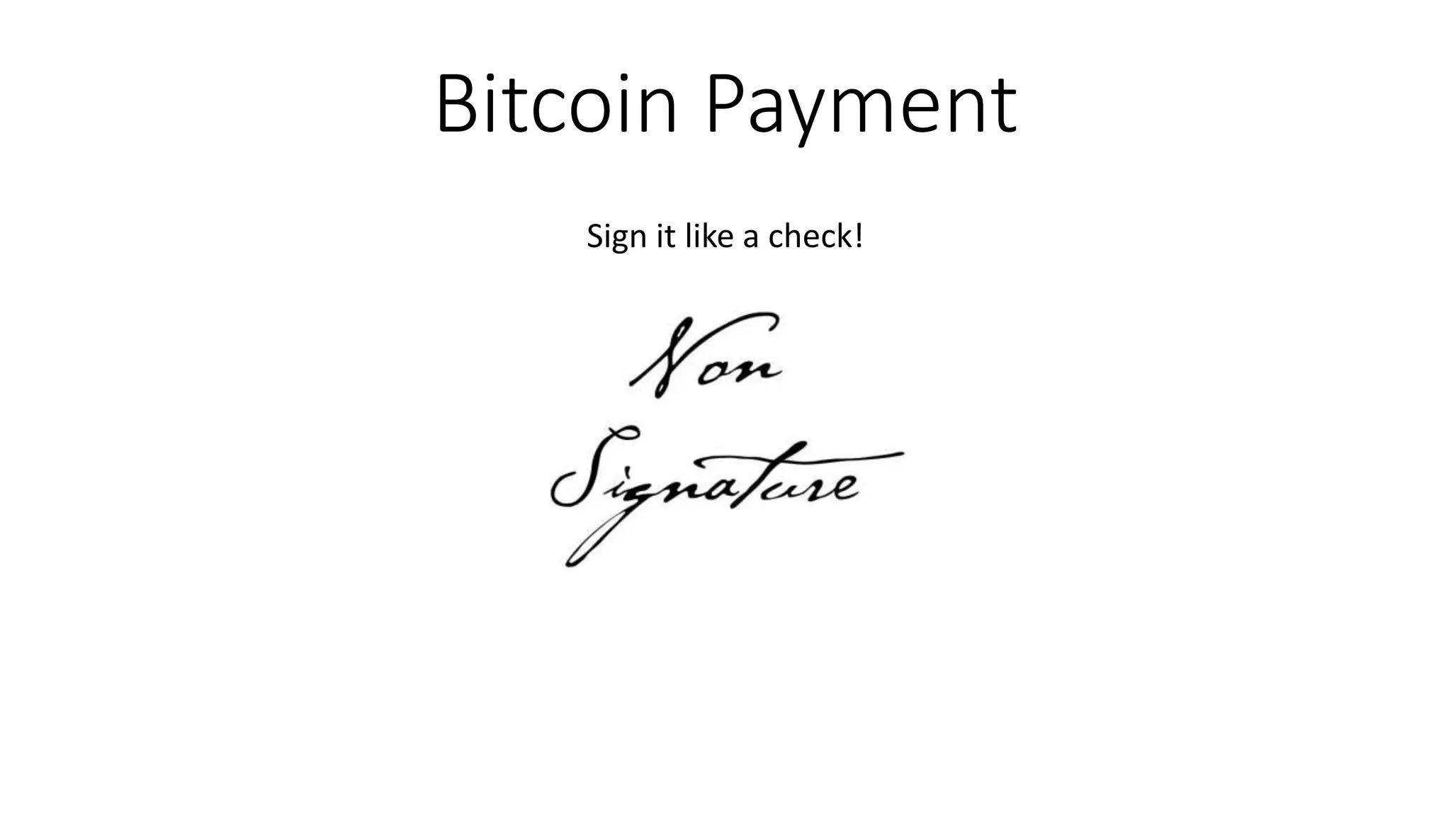 Bitcoin Payment
Sign it like a check!
 