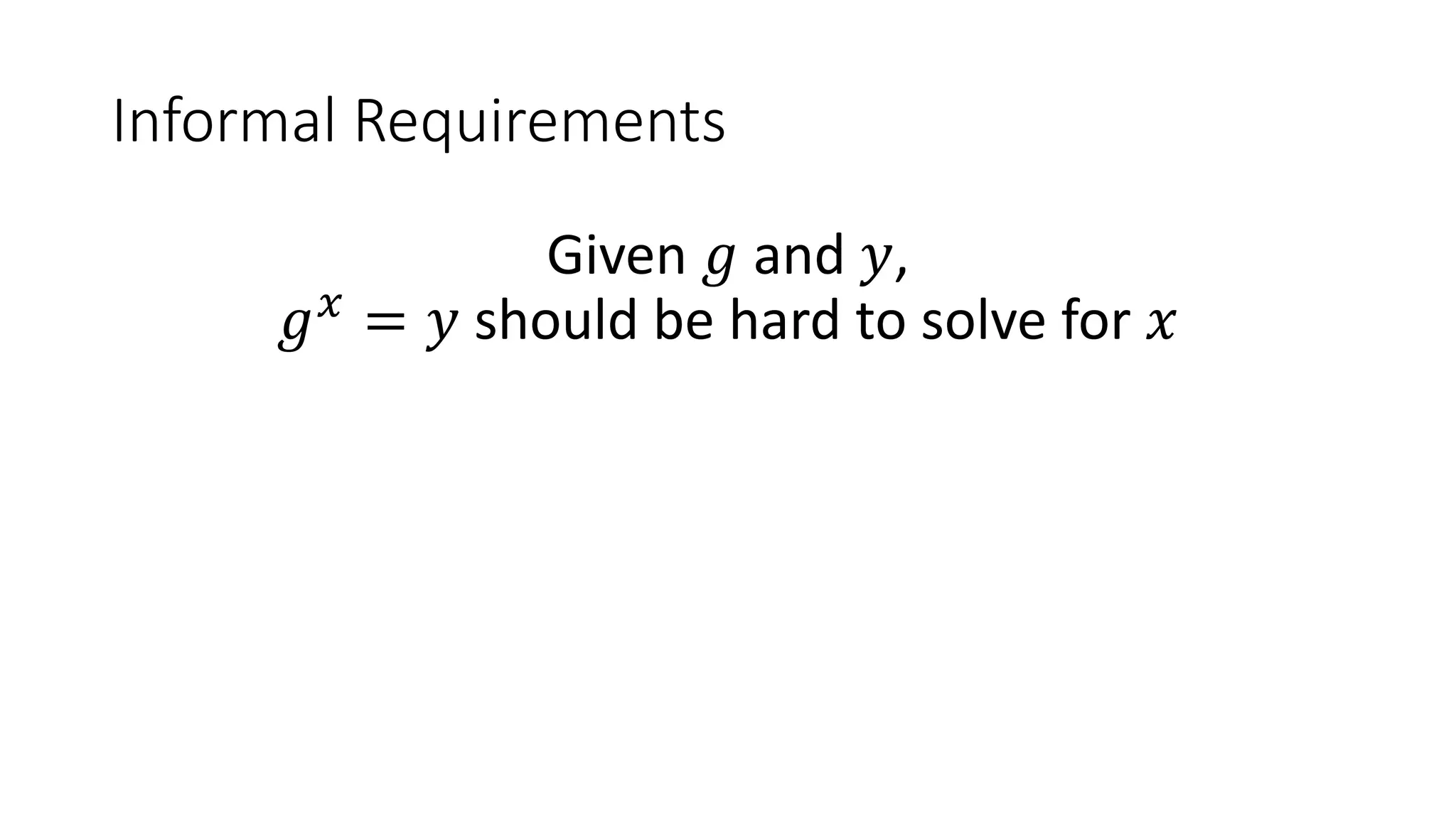 Informal Requirements
Given 𝑔 and 𝑦,
𝑔 𝑥
= 𝑦 should be hard to solve for 𝑥
 