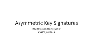 Asymmetric Key Signatures
David Evans and Samee Zahur
CS4501, Fall 2015
 