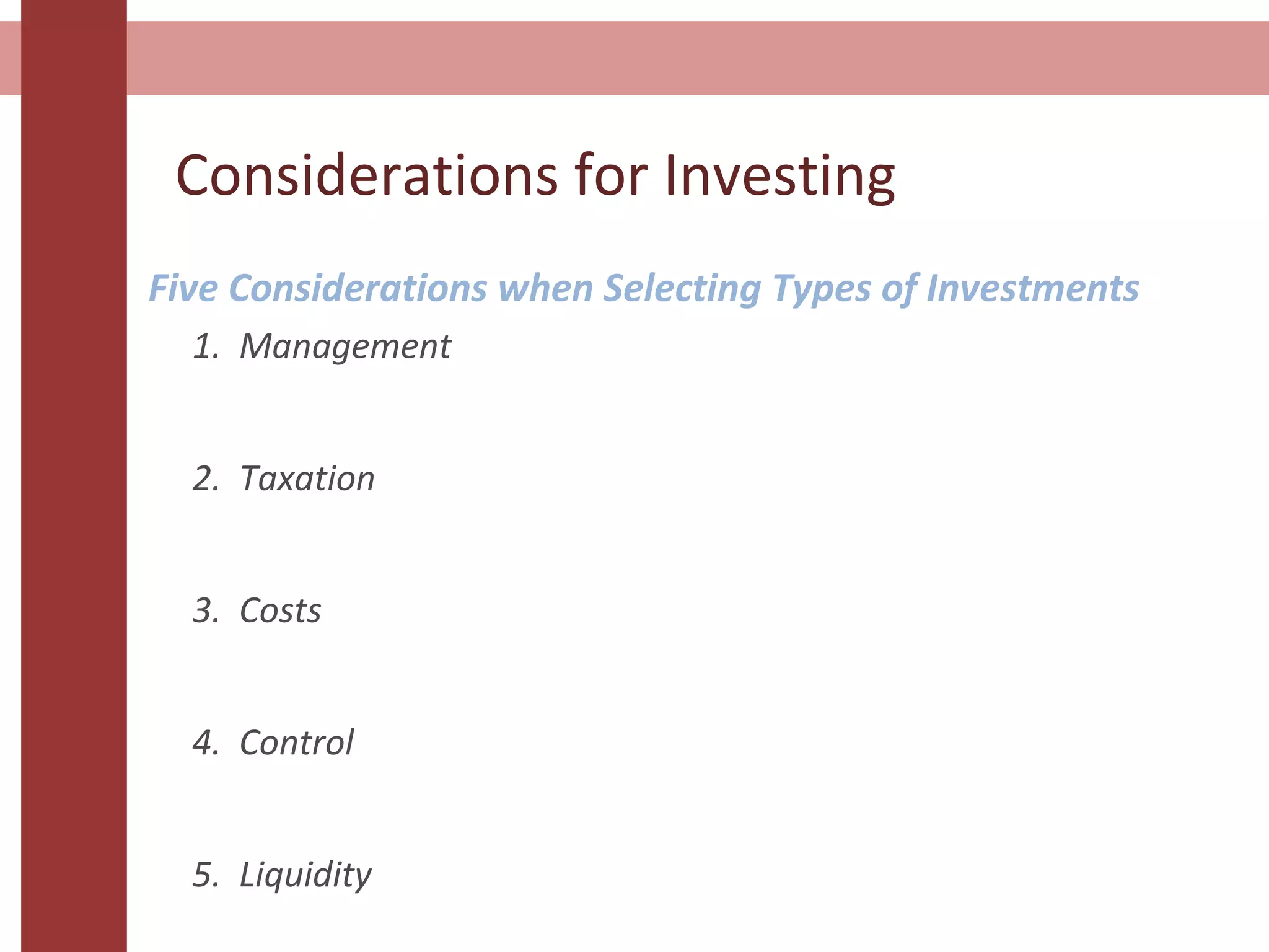 Considerations for Investing
Five Considerations when Selecting Types of Investments
1. Management
2. Taxation
3. Costs
4. Control
5. Liquidity
 