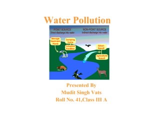 Water Pollution Presented By Mudit Singh Vats Roll No. 41,Class III A 