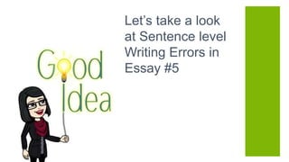 Let’s take a look
at Sentence level
Writing Errors in
Essay #5
 