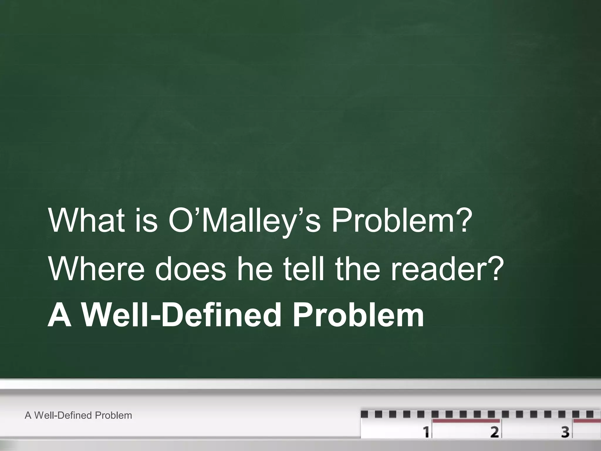 A Well-Defined Problem
What is O’Malley’s Problem?
Where does he tell the reader?
A Well-Defined Problem
 