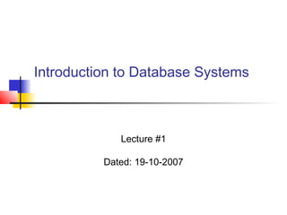 Introduction to Database Systems
Lecture #1
Dated: 19-10-2007
 