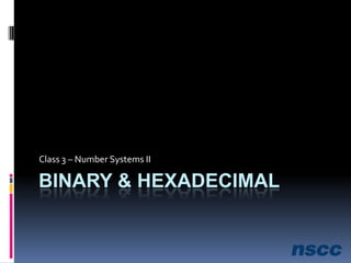 Binary & Hexadecimal Class 3 – Number Systems II 
