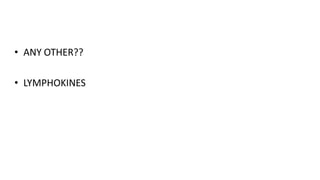 • ANY OTHER??
• LYMPHOKINES
 