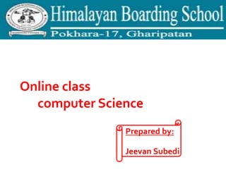 Online class
computer Science
Prepared by:
Jeevan Subedi
 