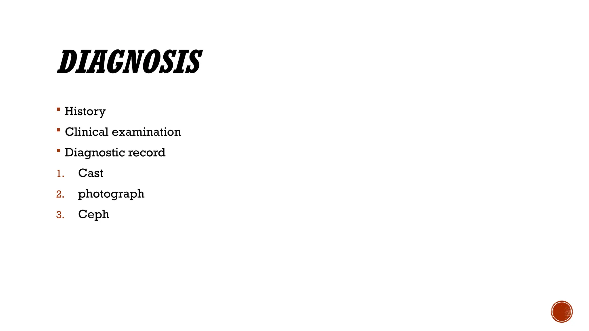 DIAGNOSIS
 History
 Clinical examination
 Diagnostic record
1. Cast
2. photograph
3. Ceph
 