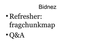 Bidnez
•Refresher:
fragchunkmap
•Q&A
 