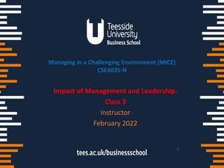 Managing in a Challenging Environment (MICE)
CSE4035-N
Impact of Management and Leadership.
Class 3
instructor
February 2022
1
 