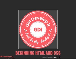 BEGINNING HTML AND CSS
HTML/CSS ~ Girl Develop It ~

 