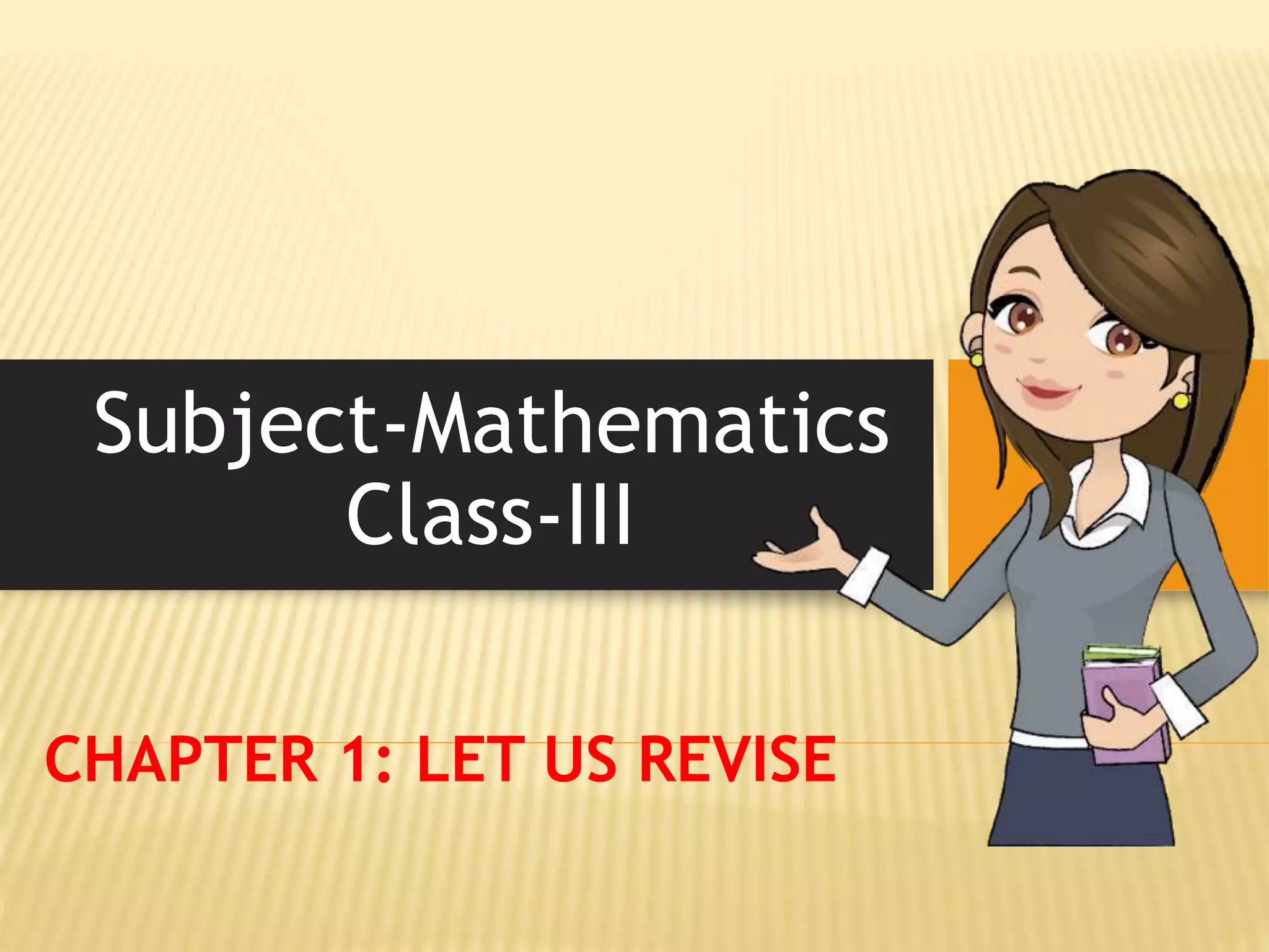 Subject-Mathematics
Class-III
CHAPTER 1: LET US REVISE
 