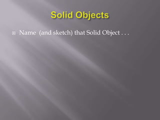    Name (and sketch) that Solid Object . . .
 