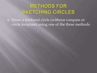    Draw a freehand circle (without compass or
    circle template) using one of the three methods
 