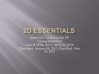 Instructor: Laura Gerold, PE
               Catalog #10614113
     Class # 22784, 24113, 24136, & 24138
Class Start: January 18, 2012 Class End: May
                    16, 2012
 