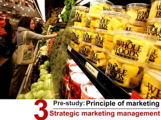 Principle of marketingPre-study:
Strategic marketing management
 