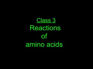 Class 3
Reactions
of
amino acids
 