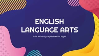 ENGLISH
LANGUAGE ARTS
Here is where your presentation begins
 