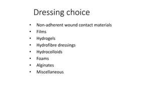 Dressing choice
• Non-adherent wound contact materials
• Films
• Hydrogels
• Hydrofibre dressings
• Hydrocolloids
• Foams
• Alginates
• Miscellaneous
 